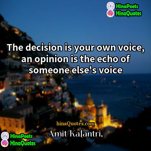 Amit Kalantri Quotes | The decision is your own voice, an